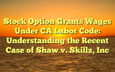Stock Option Grants Wages Under CA Labor Code: Understanding the Recent Case of Shaw v. Skillz, Inc