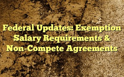 April 2024 Federal Updates: Exemption Salary Requirements & Non-Compete Agreements